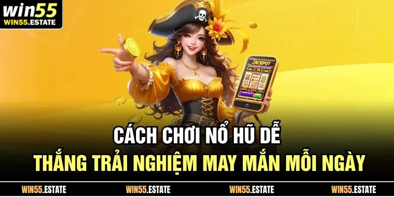 Cách chơi nổ hũ dễ thắng không đơn giản