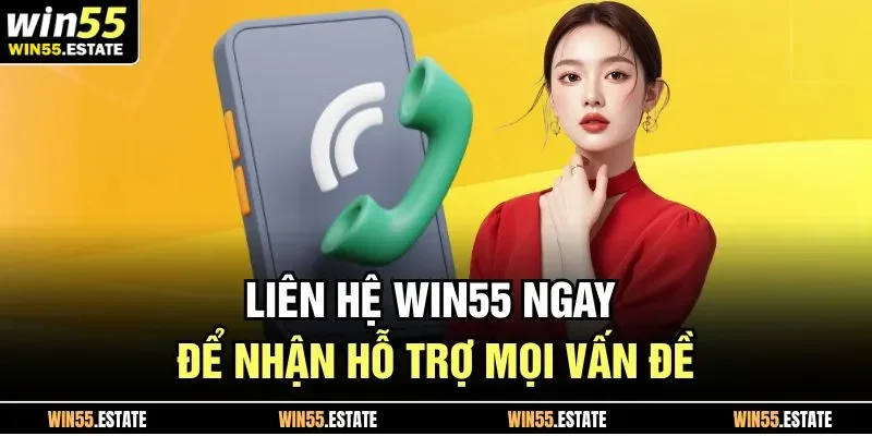 Liên hệ Win55 ngay để nhận hỗ trợ mọi vấn đề