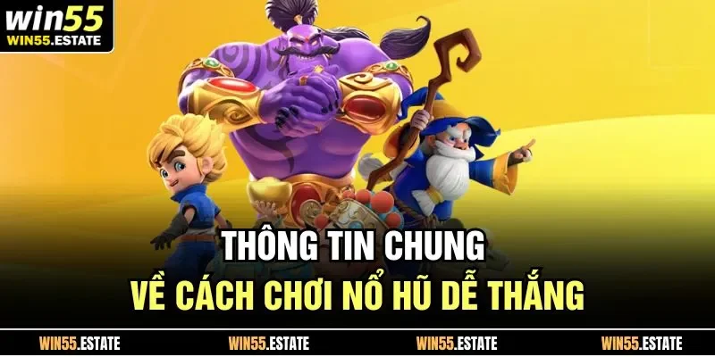 Thông tin chung về cách chơi nổ hũ dễ thắng