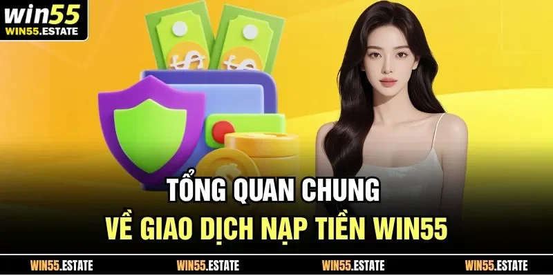 Tổng quan chung về giao dịch nạp tiền Win55 
