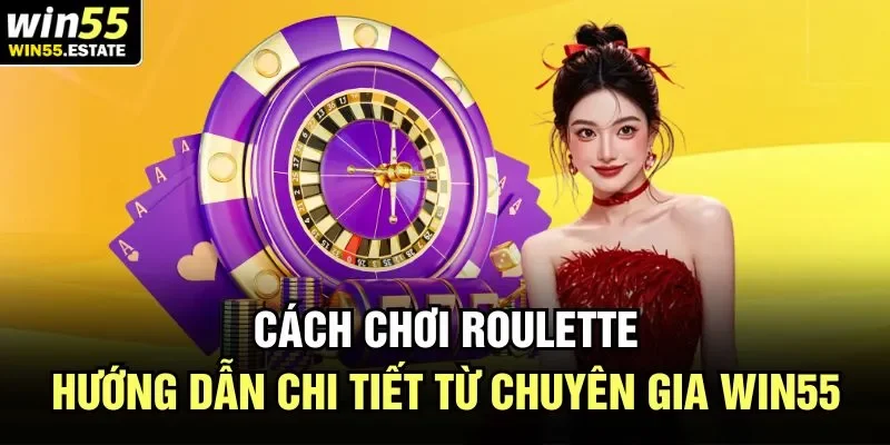 Cách chơi Roulette theo Win55